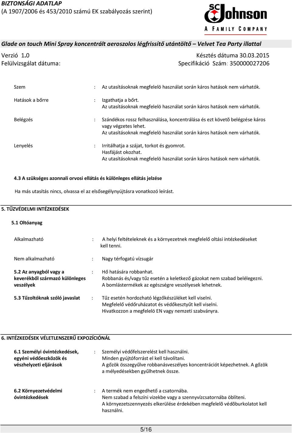 Az utasításoknak megfelelö használat során káros hatások nem várhatók. 4.