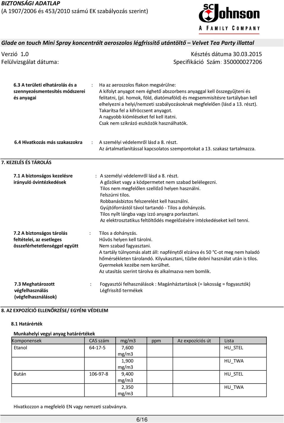 A nagyobb kiömléseket fel kell itatni. Csak nem szikrázó eszközök használhatók. 6.4 Hivatkozás más szakaszokra : A személyi védelemről lásd a 8. részt.