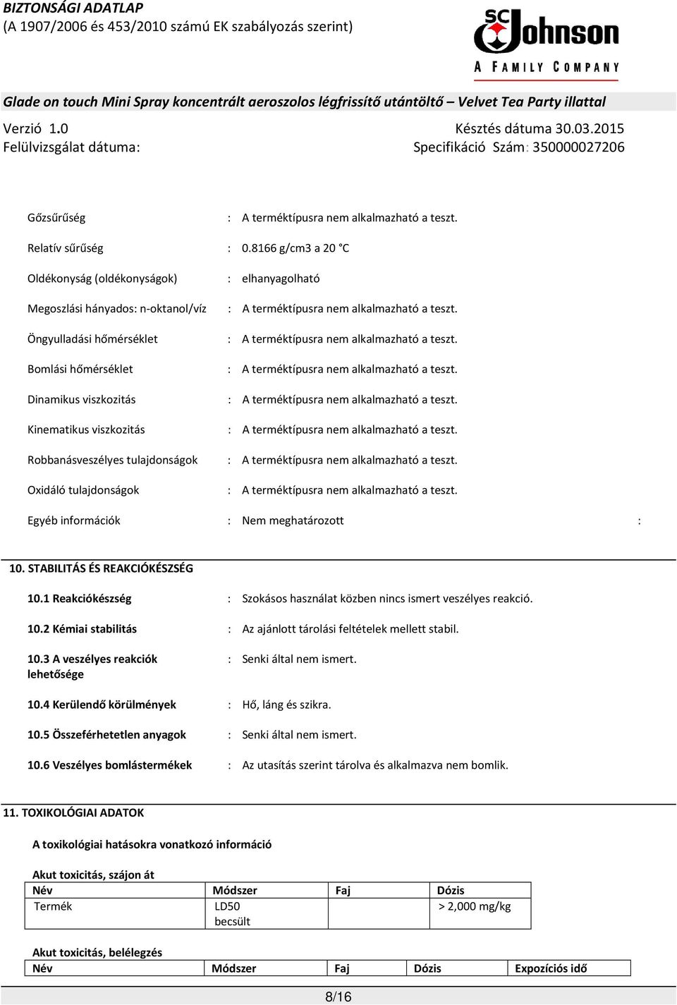 tulajdonságok Oxidáló tulajdonságok : elhanyagolható Egyéb információk : Nem meghatározott : 10. STABILITÁS ÉS REAKCIÓKÉSZSÉG 10.