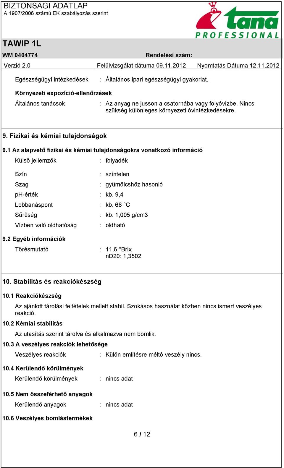 1 Az alapvető fizikai és kémiai tulajdonságokra vonatkozó információ Külső jellemzők : folyadék Szín : színtelen Szag : gyümölcshöz hasonló ph-érték : kb. 9,4 Lobbanáspont : kb. 68 C Sűrűség : kb.