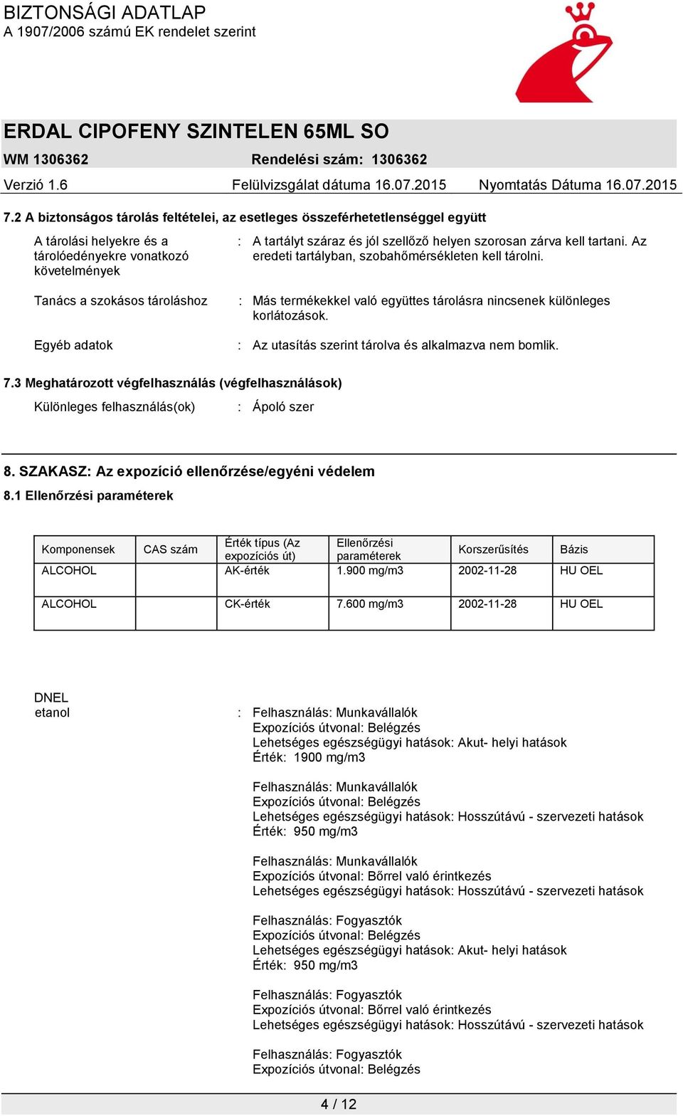 : Az utasítás szerint tárolva és alkalmazva nem bomlik. 7.3 Meghatározott végfelhasználás (végfelhasználások) Különleges felhasználás(ok) : Ápoló szer 8.