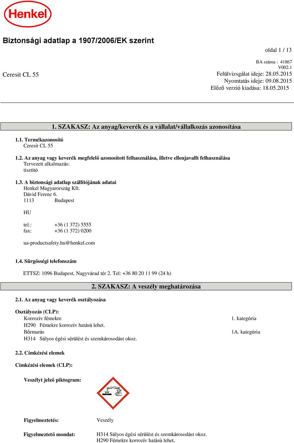 A biztonsági adatlap szállítójának adatai Henkel Magyarország Kft. Dávid Ferenc 6. 1113 Budapest HU tel.: +36 (1 372) 5555 fax: +36 (1 372) 0200 ua-productsafety.hu@henkel.com 1.4.