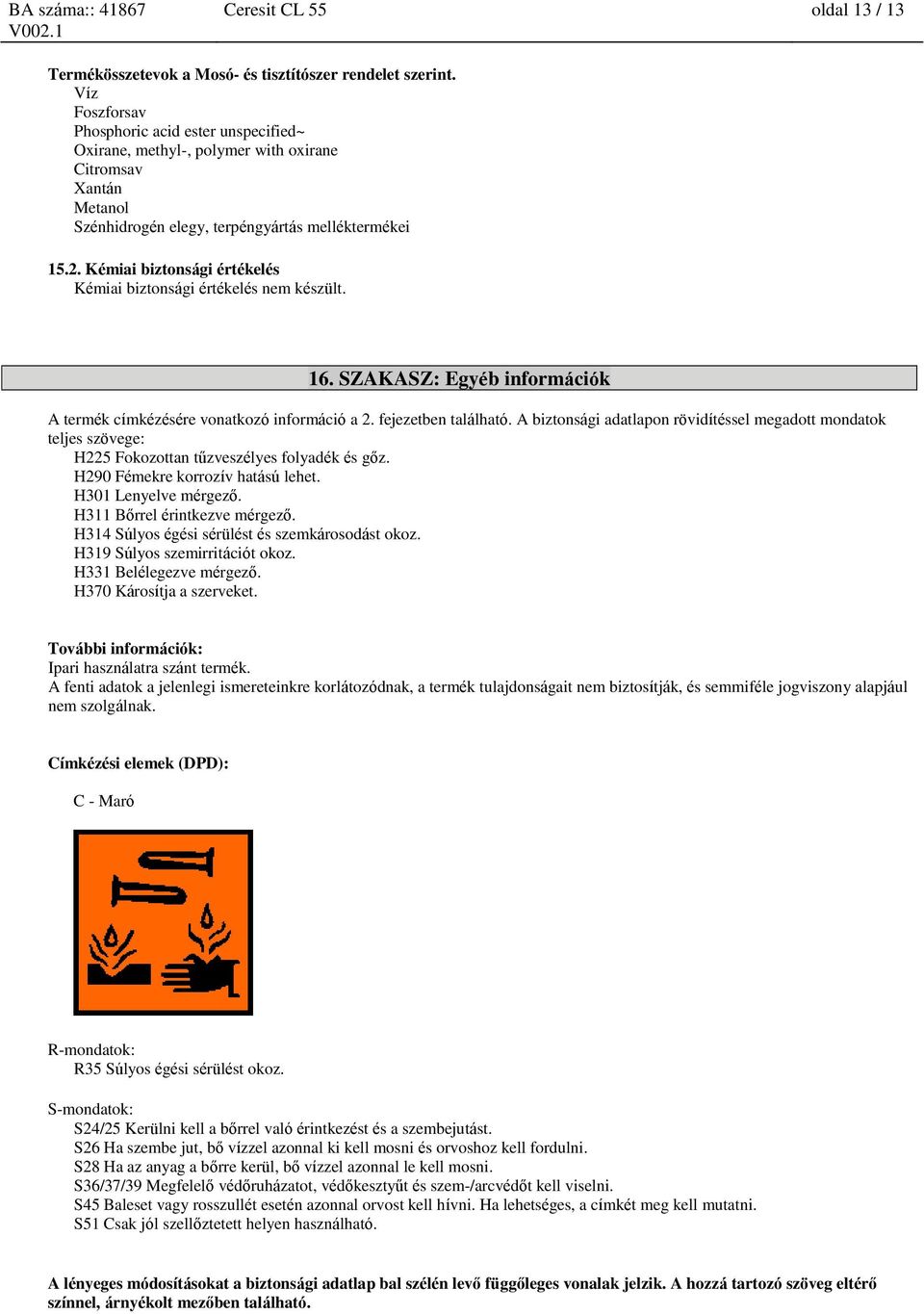 Kémiai biztonsági értékelés Kémiai biztonsági értékelés nem készült. 16. SZAKASZ: Egyéb információk A termék címkézésére vonatkozó információ a 2. fejezetben található.