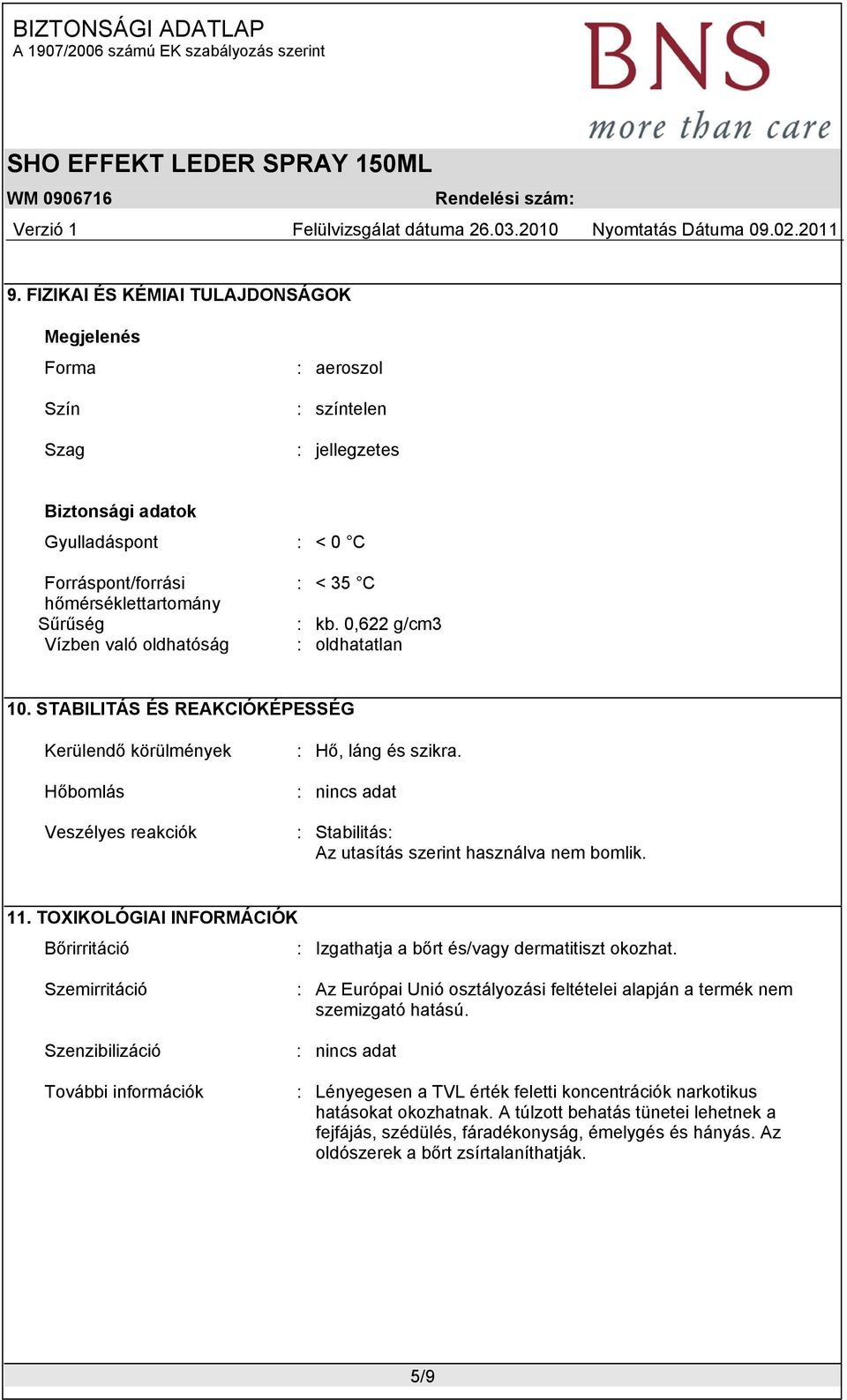 : nincs adat : Stabilitás: Az utasítás szerint használva nem bomlik. 11. TOXIKOLÓGIAI INFORMÁCIÓK Bőrirritáció : Izgathatja a bőrt és/vagy dermatitiszt okozhat.