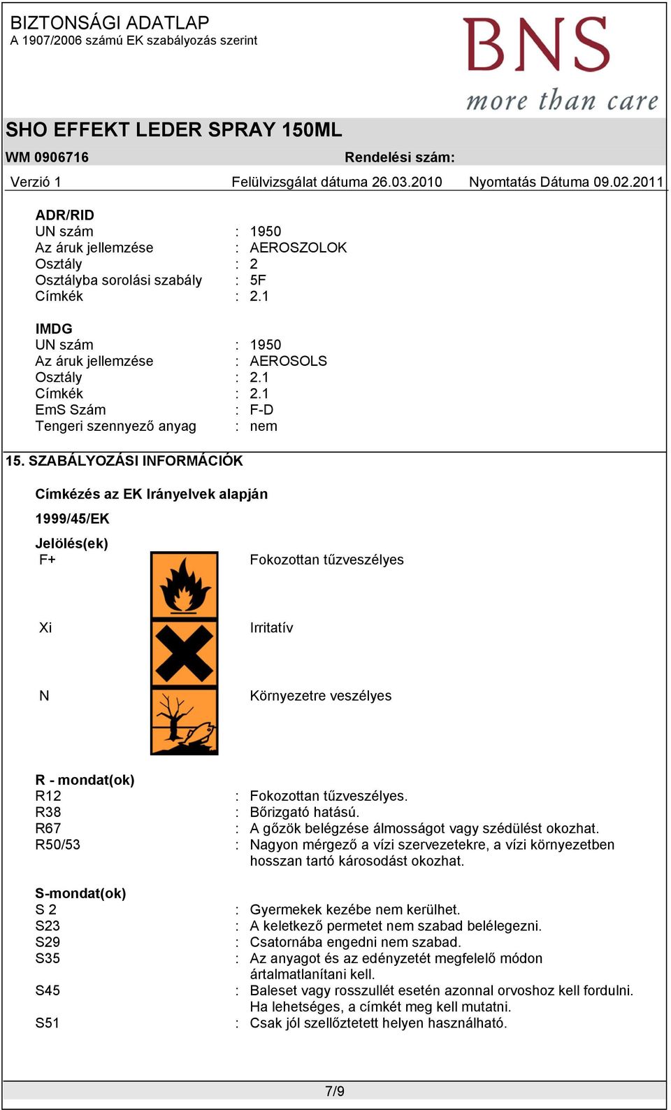 SZABÁLYOZÁSI INFORMÁCIÓK Címkézés az EK Irányelvek alapján 1999/45/EK Jelölés(ek) F+ Fokozottan tűzveszélyes Xi Irritatív N Környezetre veszélyes R - mondat(ok) R12 : Fokozottan tűzveszélyes.