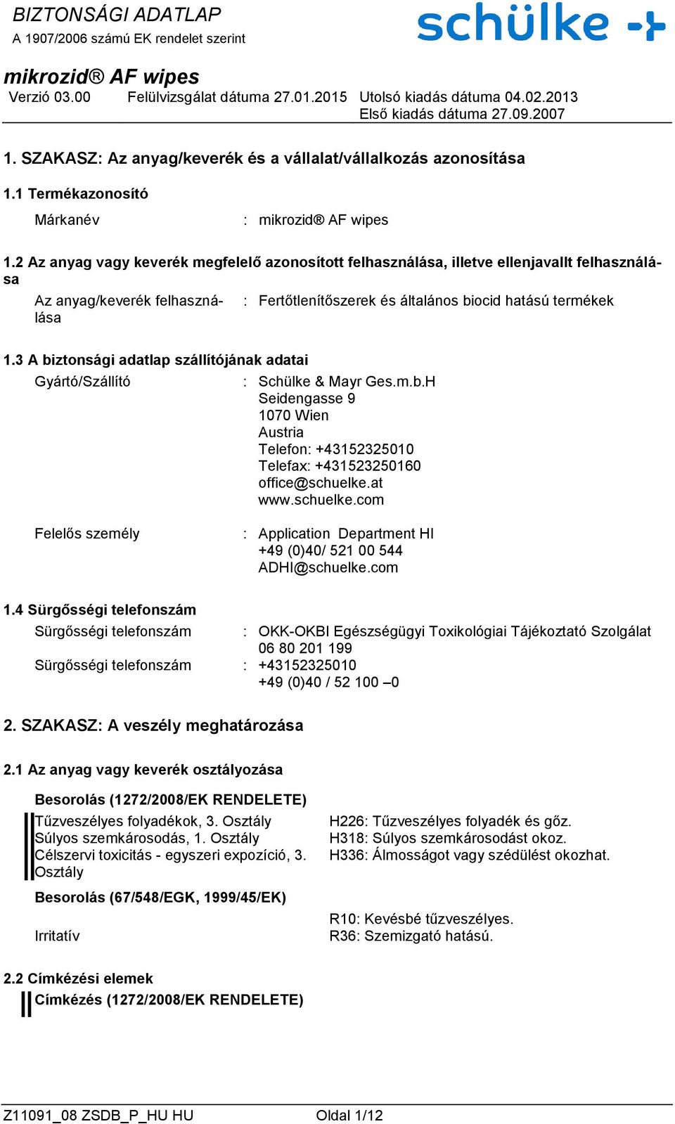3 A biztonsági adatlap szállítójának adatai Gyártó/Szállító : Schülke & Mayr Ges.m.b.H Seidengasse 9 1070 Wien Austria Telefon: +43152325010 Telefax: +431523250160 office@schuelke.