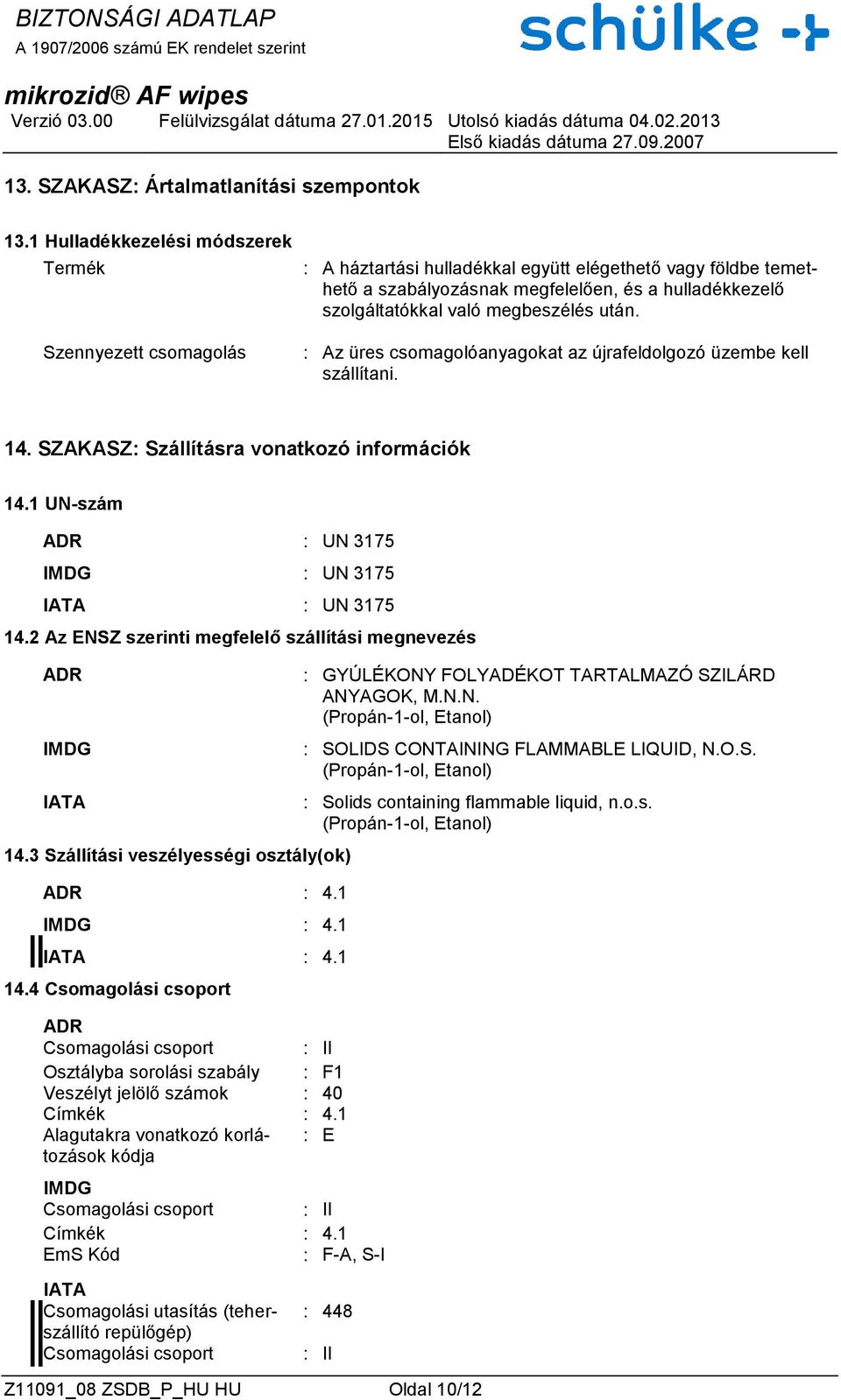 megbeszélés után. : Az üres csomagolóanyagokat az újrafeldolgozó üzembe kell szállítani. 14. SZAKASZ: Szállításra vonatkozó információk 14.1 UN-szám ADR : UN 3175 IMDG : UN 3175 IATA : UN 3175 14.