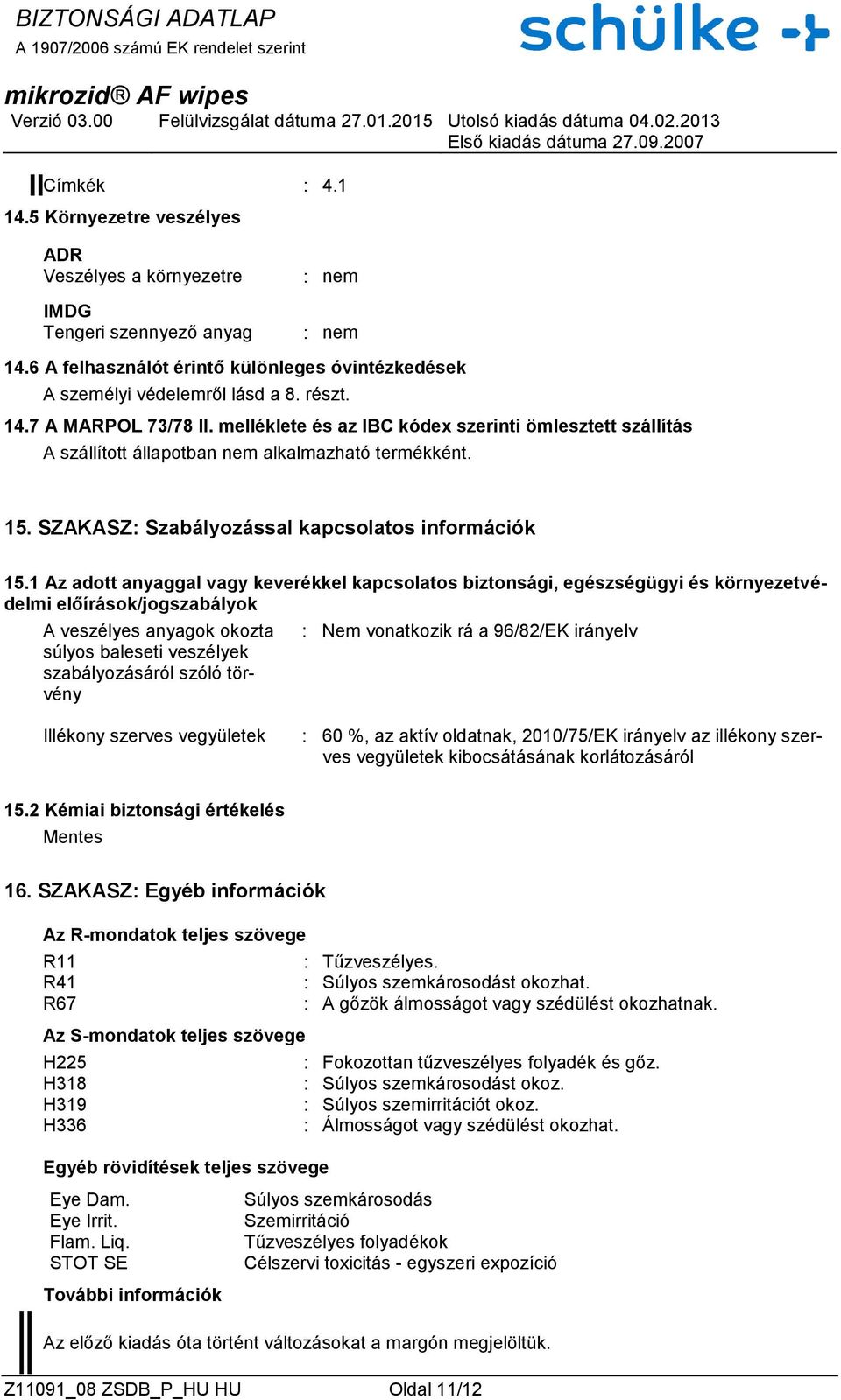 1 Az adott anyaggal vagy keverékkel kapcsolatos biztonsági, egészségügyi és környezetvédelmi előírások/jogszabályok A veszélyes anyagok okozta súlyos baleseti veszélyek szabályozásáról szóló törvény