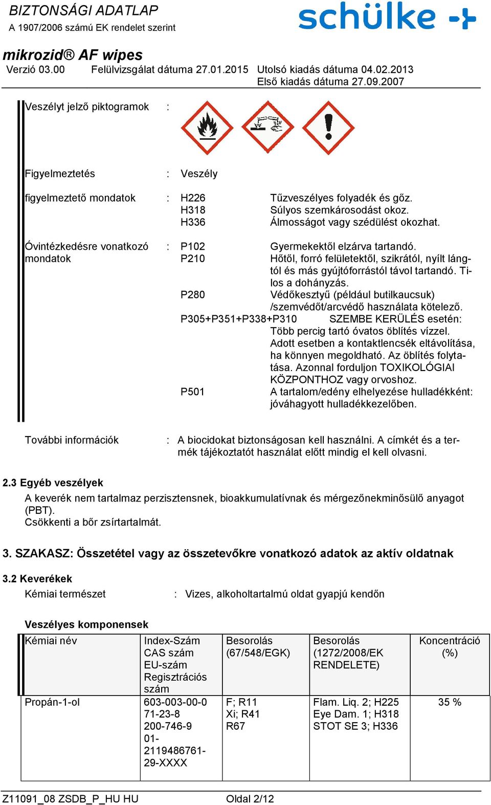 P280 Védőkesztyű (például butilkaucsuk) /szemvédőt/arcvédő használata kötelező. P305+P351+P338+P310 SZEMBE KERÜLÉS esetén: Több percig tartó óvatos öblítés vízzel.