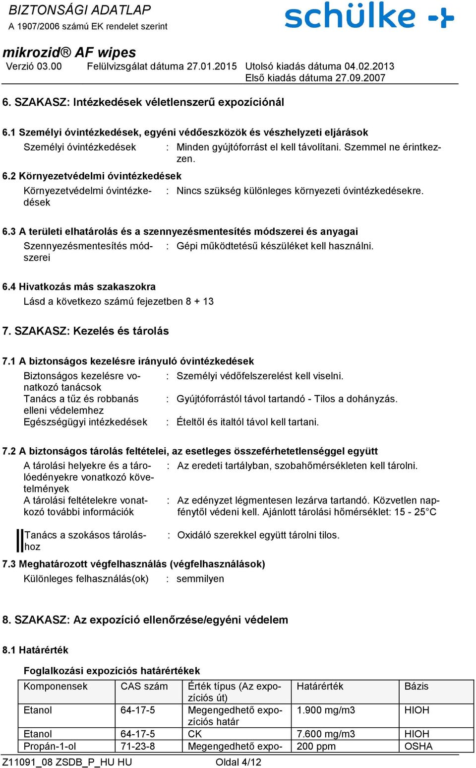 3 A területi elhatárolás és a szennyezésmentesítés módszerei és anyagai Szennyezésmentesítés módszerei : Gépi működtetésű készüléket kell használni. 6.