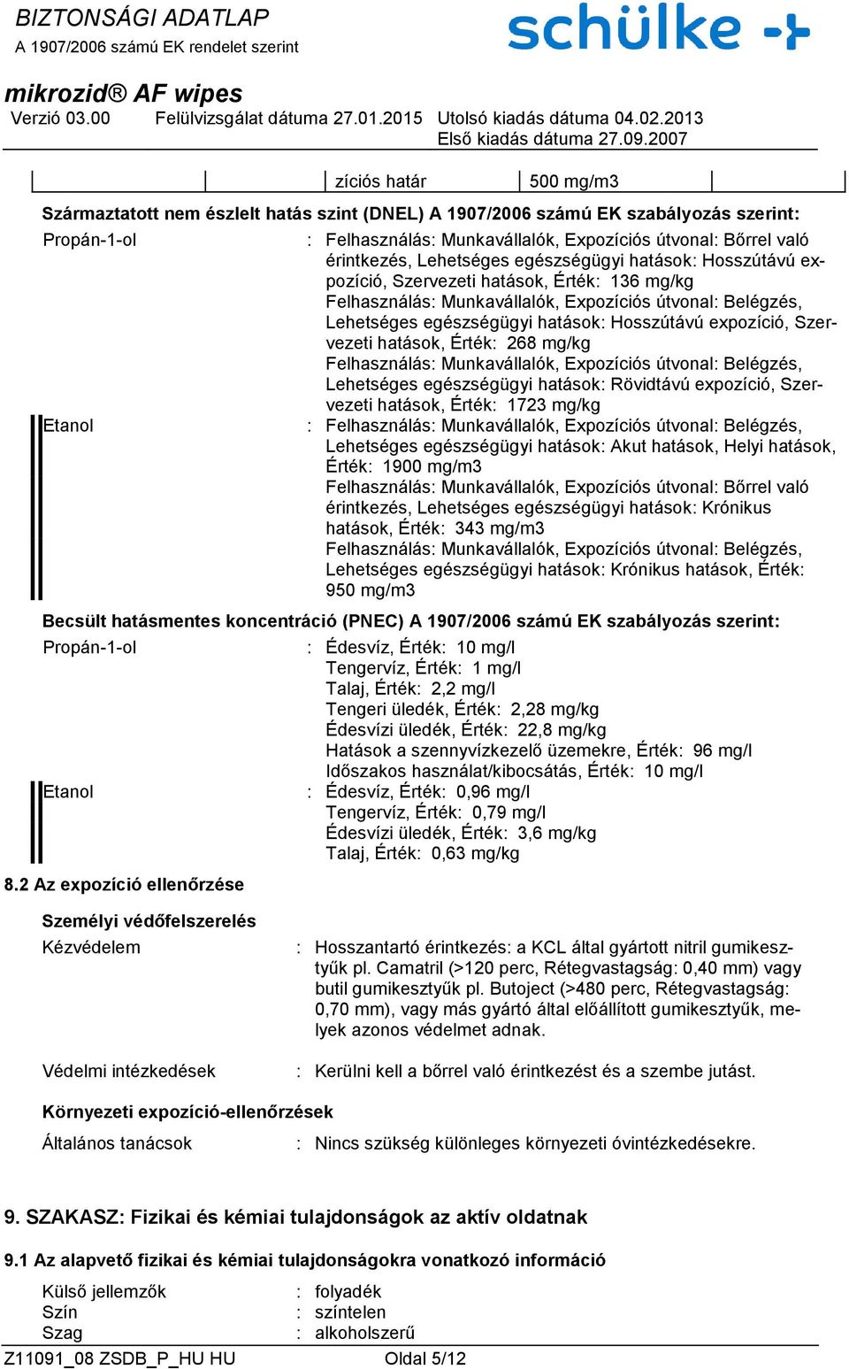 Hosszútávú expozíció, Szervezeti hatások, Érték: 268 mg/kg Felhasználás: Munkavállalók, Expozíciós útvonal: Belégzés, Lehetséges egészségügyi hatások: Rövidtávú expozíció, Szervezeti hatások, Érték:
