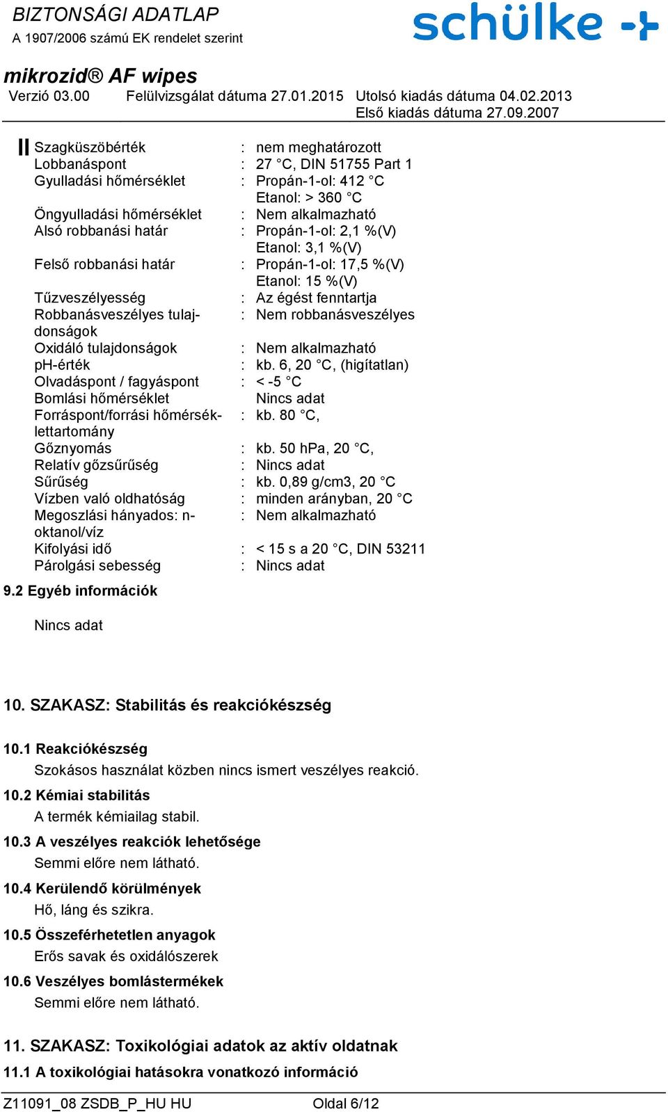 6, 20 C, (higítatlan) Olvadáspont / fagyáspont : < -5 C Bomlási hőmérséklet Nincs adat Forráspont/forrási hőmérséklettartomány : kb. 80 C, Gőznyomás : kb.