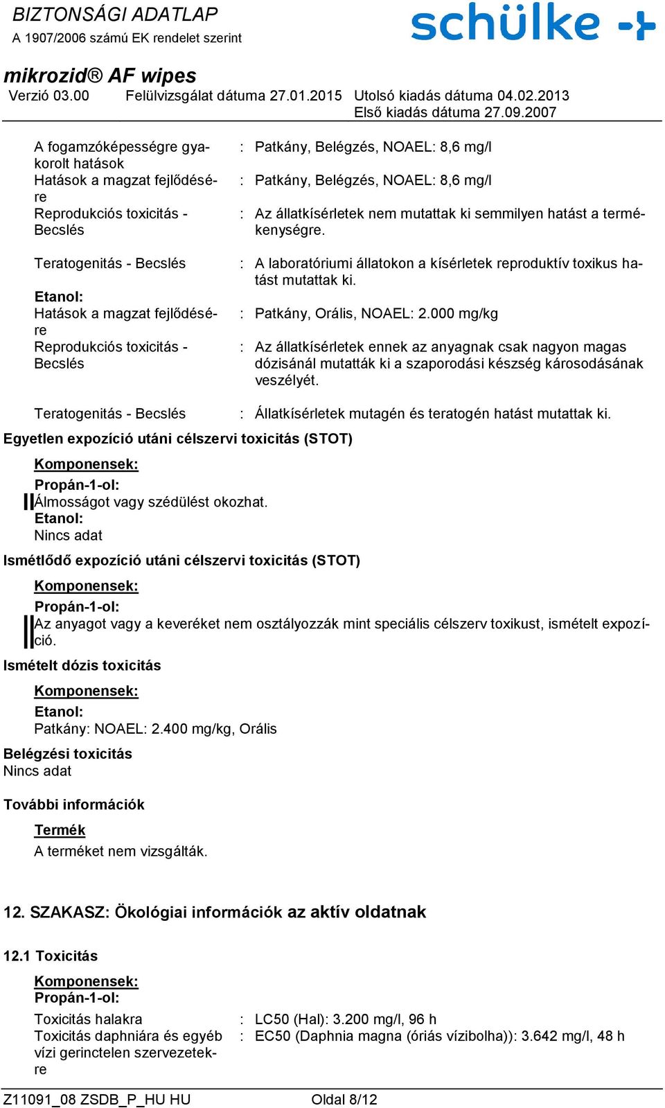 : A laboratóriumi állatokon a kísérletek reproduktív toxikus hatást mutattak ki. : Patkány, Orális, NOAEL: 2.