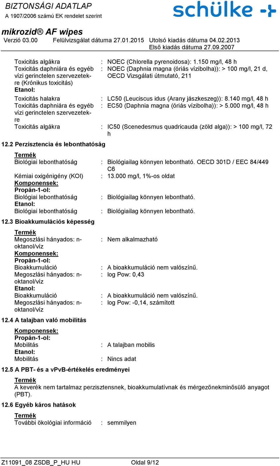 140 mg/l, 48 h Toxicitás daphniára és egyéb : EC50 (Daphnia magna (óriás vízibolha)): > 5.