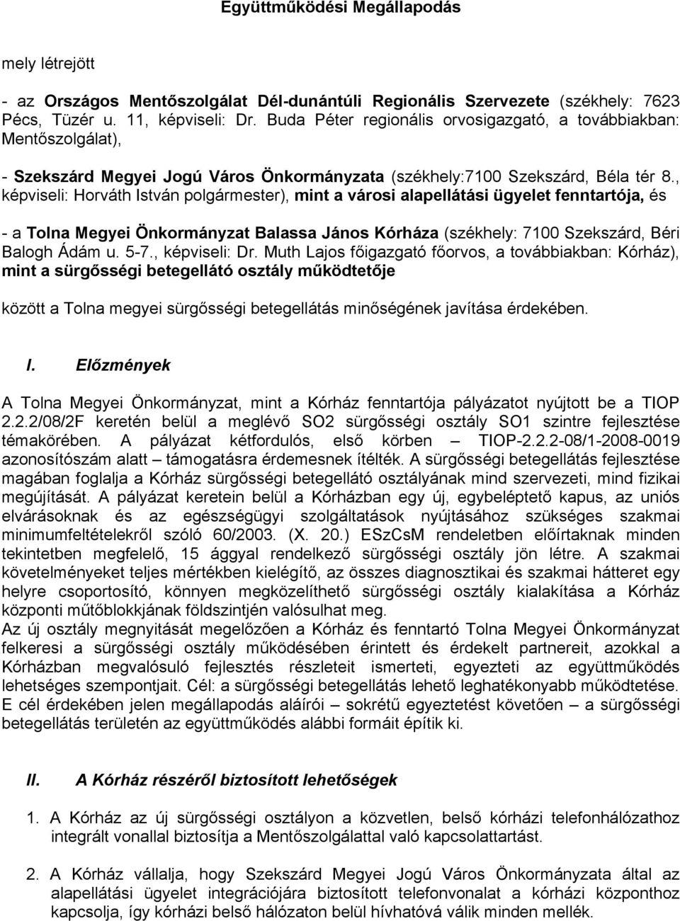 , képviseli: Horváth István polgármester), mint a városi alapellátási ügyelet fenntartója, és - a Tolna Megyei Önkormányzat Balassa János Kórháza (székhely: 7100 Szekszárd, Béri Balogh Ádám u. 5-7.