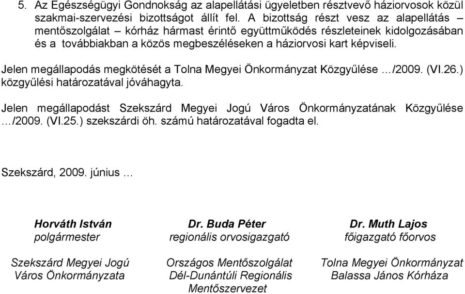 Jelen megállapodás megkötését a Tolna Megyei Önkormányzat Közgyűlése /2009. (VI.26.) közgyűlési határozatával jóváhagyta.