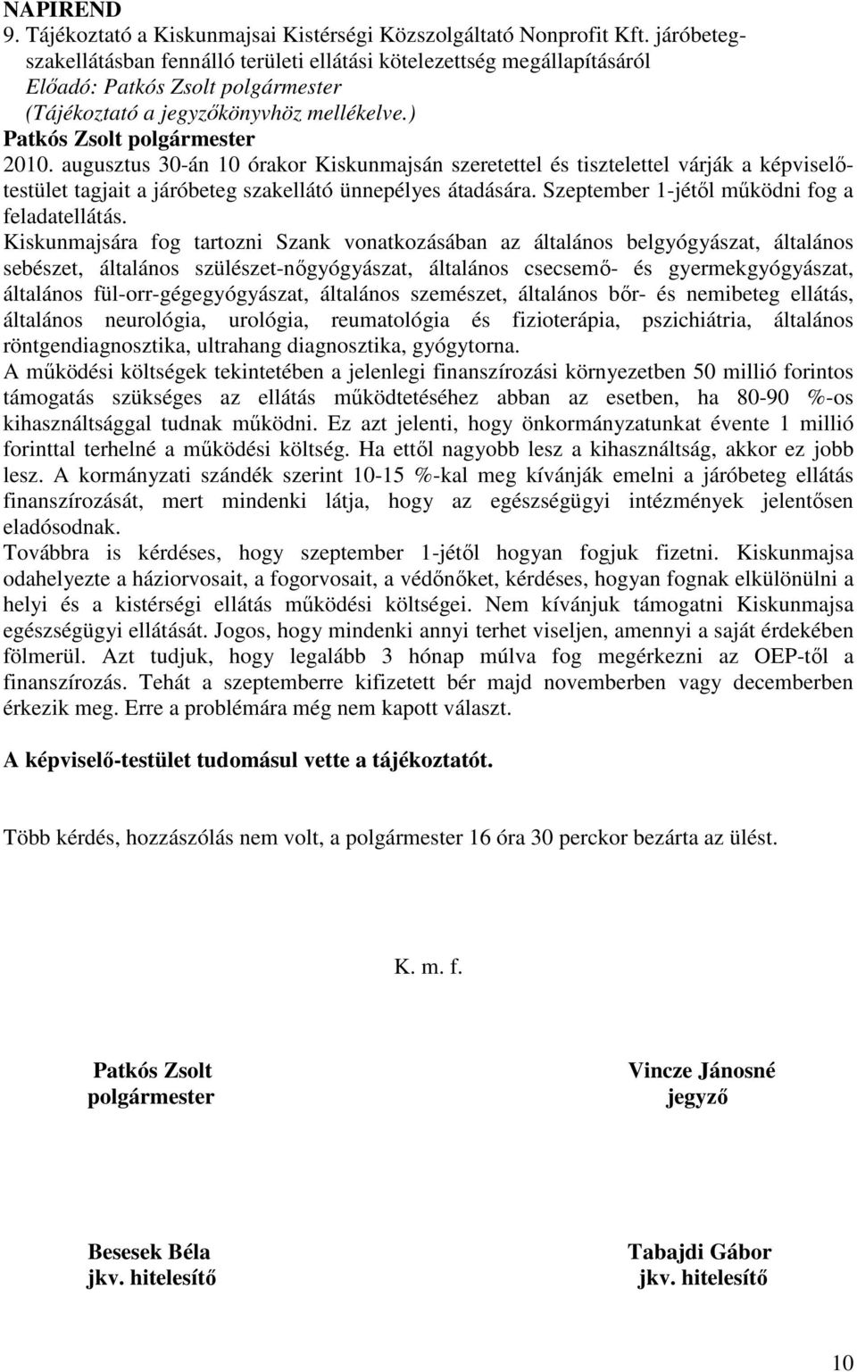 augusztus 30-án 10 órakor Kiskunmajsán szeretettel és tisztelettel várják a képviselıtestület tagjait a járóbeteg szakellátó ünnepélyes átadására. Szeptember 1-jétıl mőködni fog a feladatellátás.
