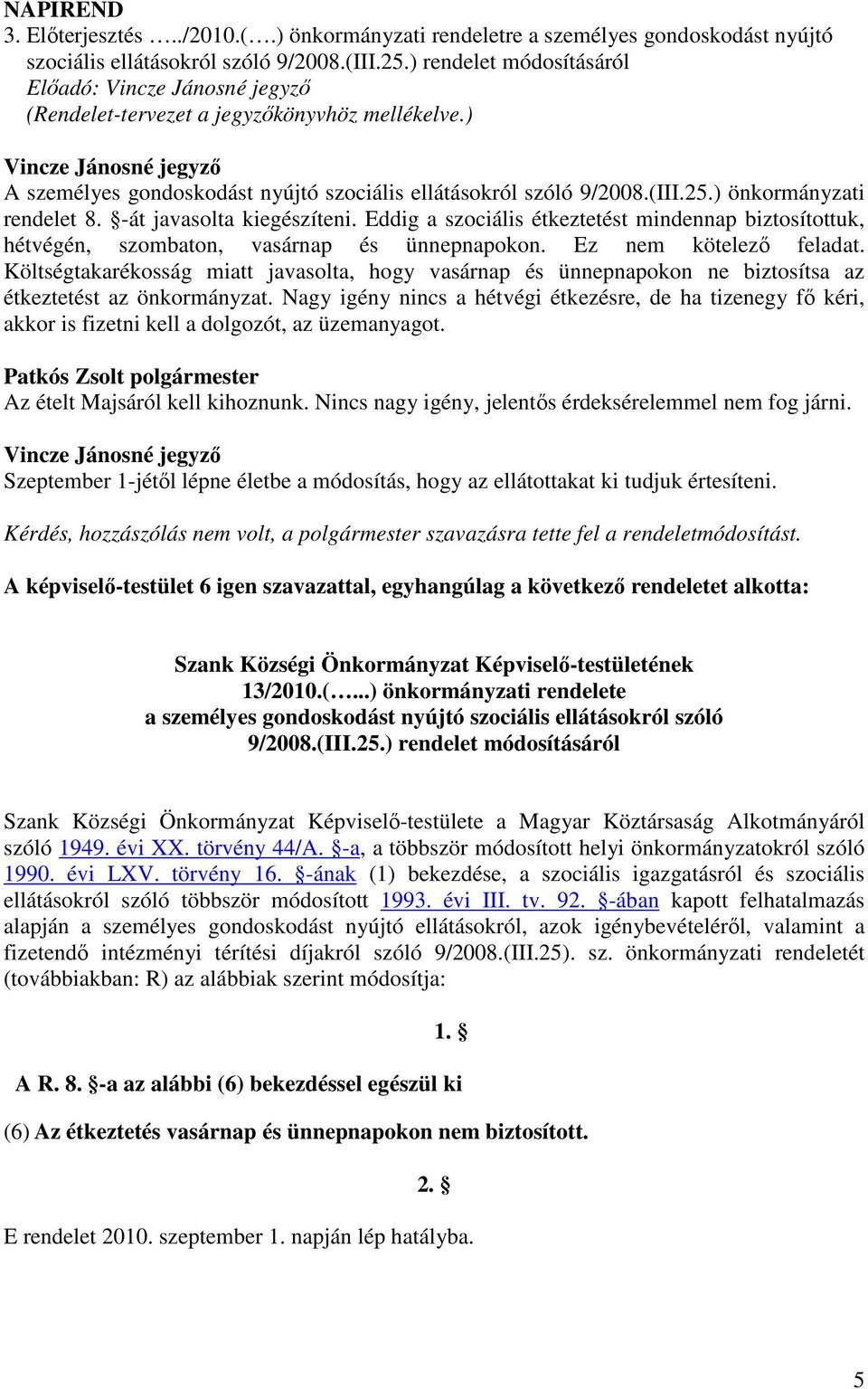 -át javasolta kiegészíteni. Eddig a szociális étkeztetést mindennap biztosítottuk, hétvégén, szombaton, vasárnap és ünnepnapokon. Ez nem kötelezı feladat.