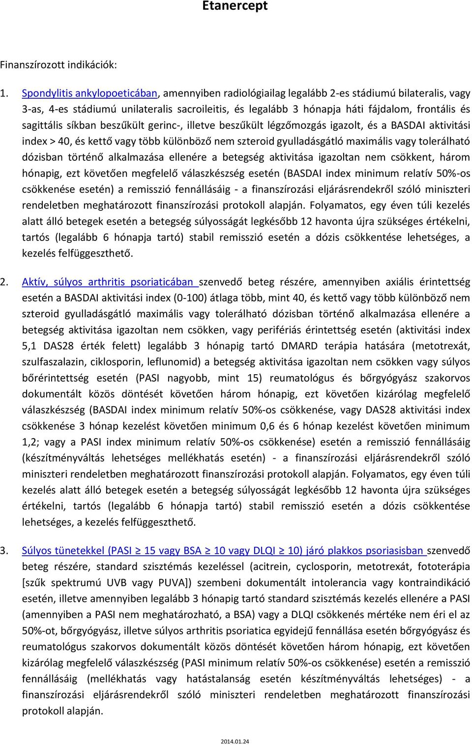 sagittális síkban beszűkült gerinc-, illetve beszűkült légzőmozgás igazolt, és a BASDAI aktivitási index > 40, és kettő vagy több különböző nem szteroid gyulladásgátló maximális vagy tolerálható