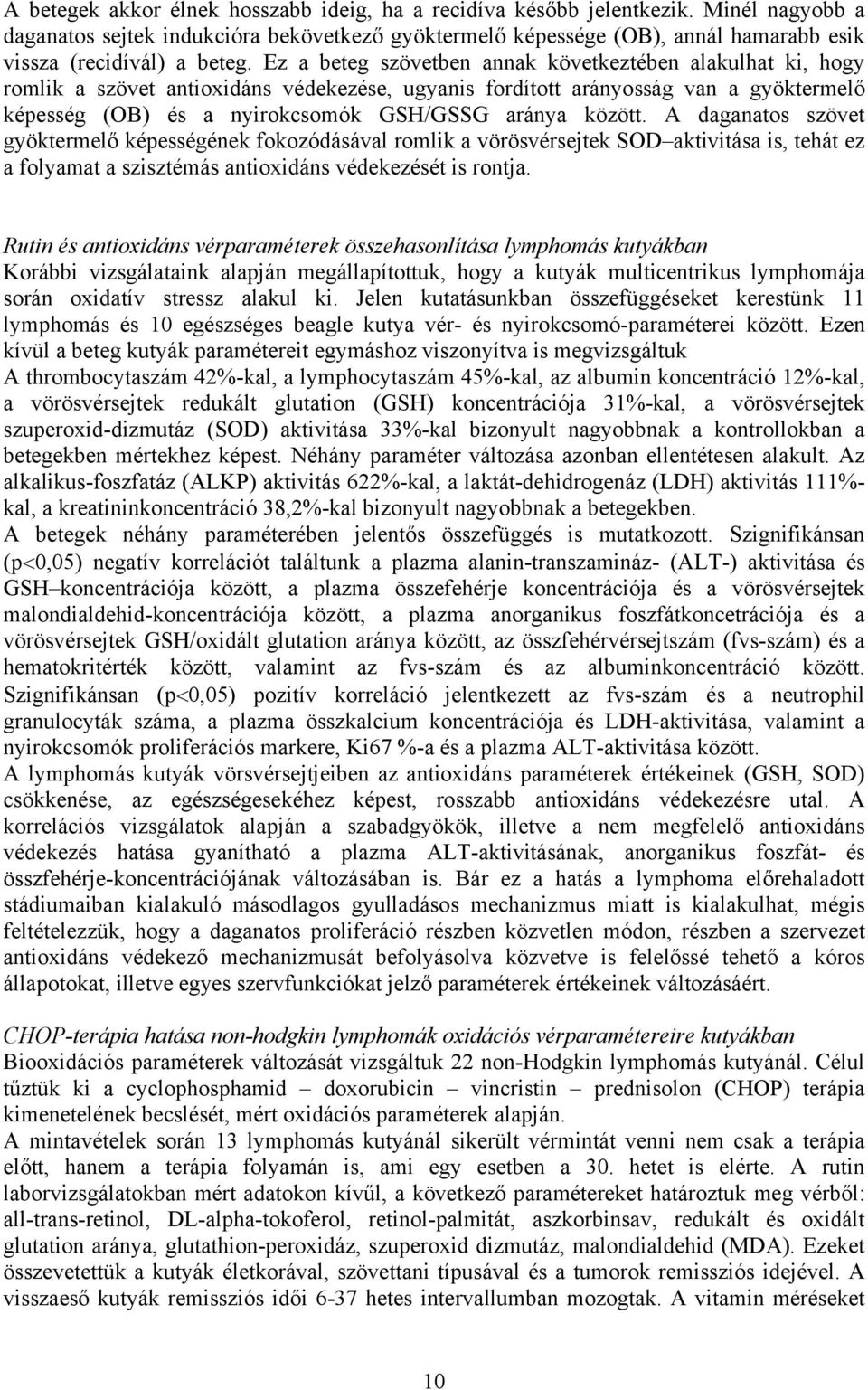 Ez a beteg szövetben annak következtében alakulhat ki, hogy romlik a szövet antioxidáns védekezése, ugyanis fordított arányosság van a gyöktermelő képesség (OB) és a nyirokcsomók GSH/GSSG aránya