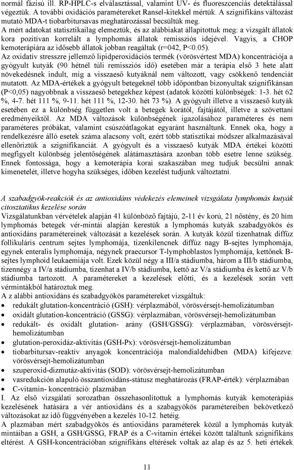 A mért adatokat statisztikailag elemeztük, és az alábbiakat állapítottuk meg: a vizsgált állatok kora pozitívan korrelált a lymphomás állatok remissziós idejével.