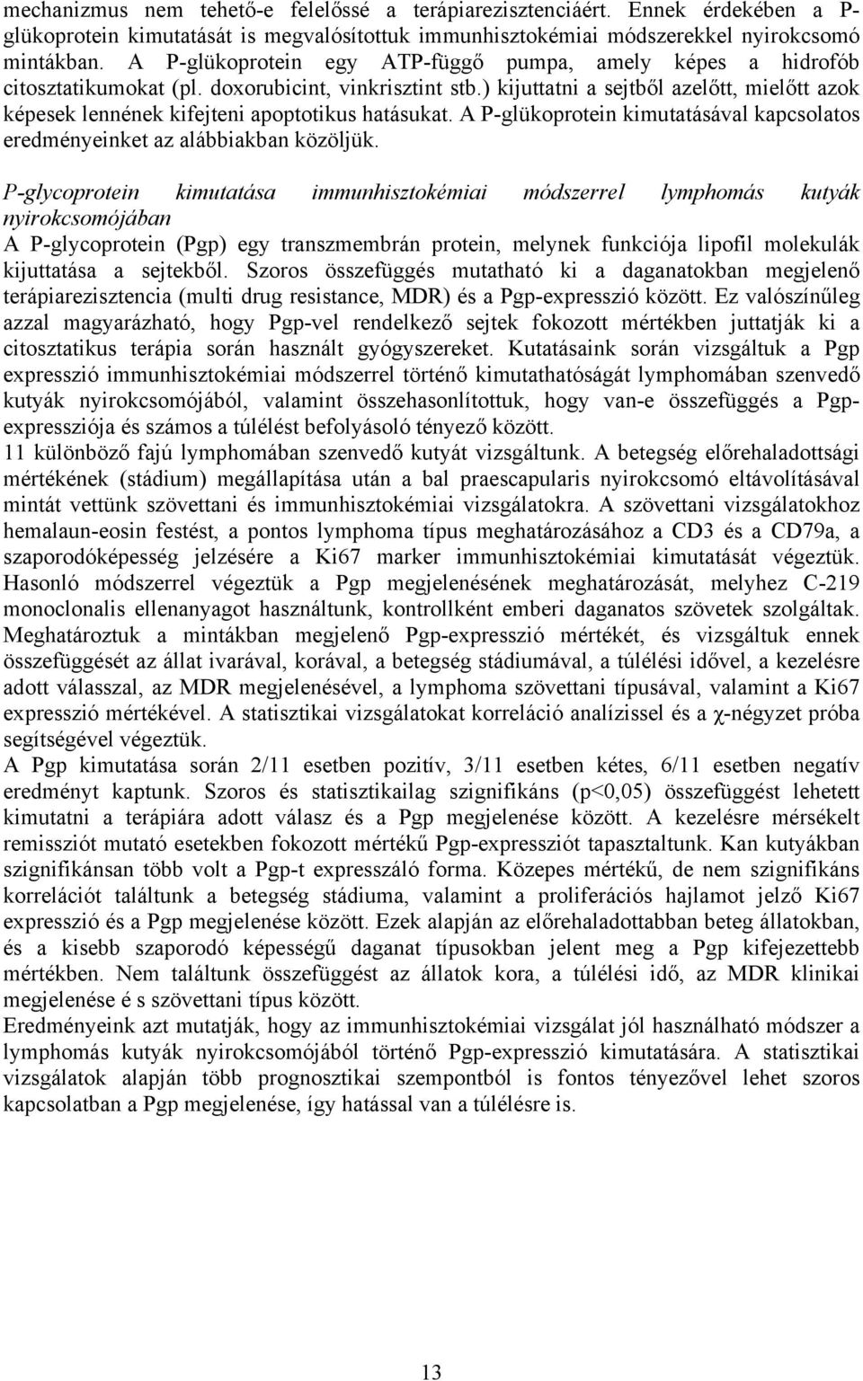 ) kijuttatni a sejtből azelőtt, mielőtt azok képesek lennének kifejteni apoptotikus hatásukat. A P-glükoprotein kimutatásával kapcsolatos eredményeinket az alábbiakban közöljük.