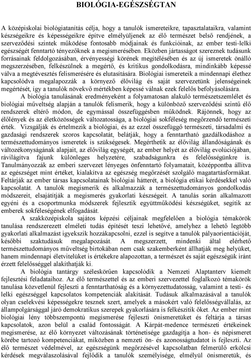 Eközben jártasságot szereznek tudásunk forrásainak feldolgozásában, érvényességi körének megítélésében és az új ismeretek önálló megszerzésében, felkészülnek a megértő, és kritikus gondolkodásra,