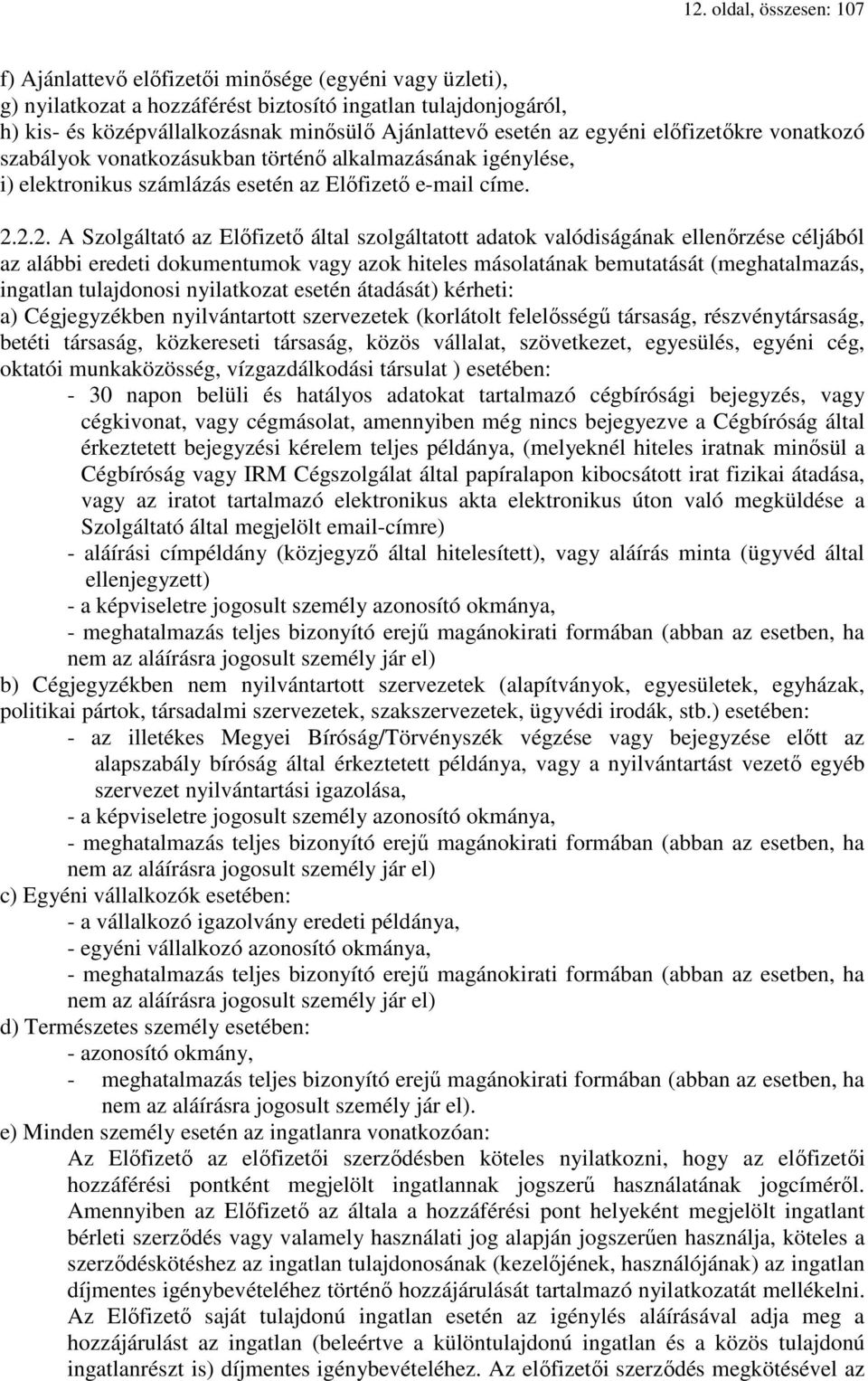 2.2. A Szolgáltató az Előfizető által szolgáltatott adatok valódiságának ellenőrzése céljából az alábbi eredeti dokumentumok vagy azok hiteles másolatának bemutatását (meghatalmazás, ingatlan