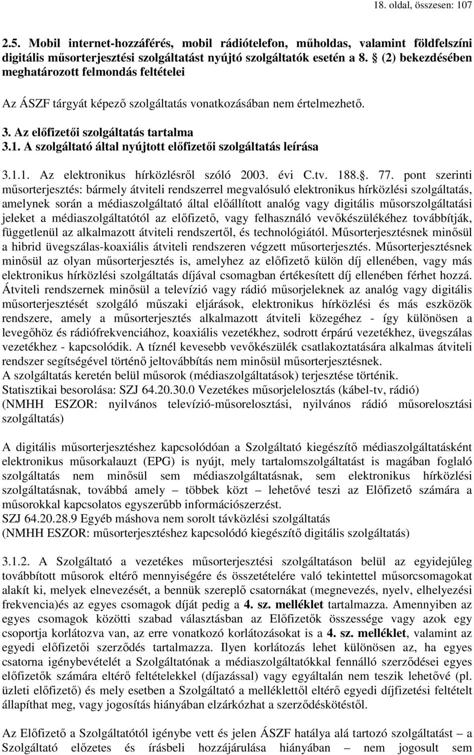 A szolgáltató által nyújtott előfizetői szolgáltatás leírása 3.1.1. Az elektronikus hírközlésről szóló 2003. évi C.tv. 188.. 77.