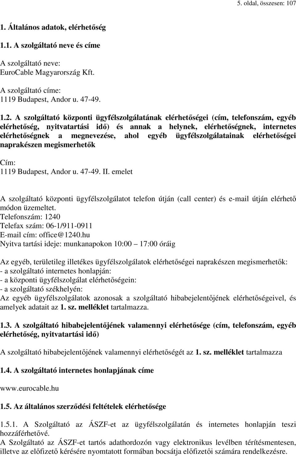 egyéb ügyfélszolgálatainak elérhetőségei naprakészen megismerhetők Cím: 1119 Budapest, Andor u. 47-49. II.