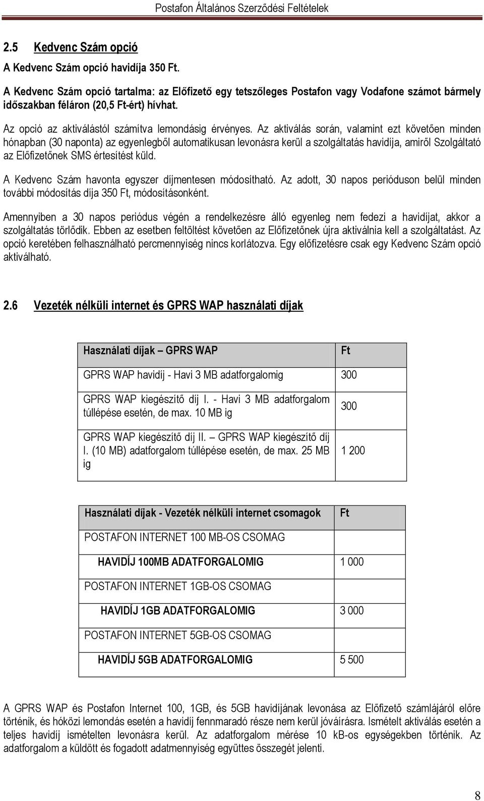 Az aktiválás során, valamint ezt követően minden hónapban (30 naponta) az egyenlegből automatikusan levonásra kerül a szolgáltatás havidíja, amiről Szolgáltató az Előfizetőnek SMS értesítést küld.