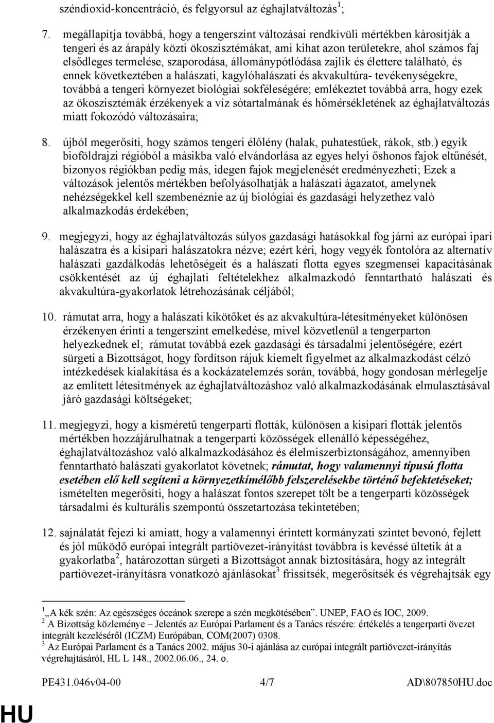 szaporodása, állománypótlódása zajlik és élettere található, és ennek következtében a halászati, kagylóhalászati és akvakultúra- tevékenységekre, továbbá a tengeri környezet biológiai sokféleségére;