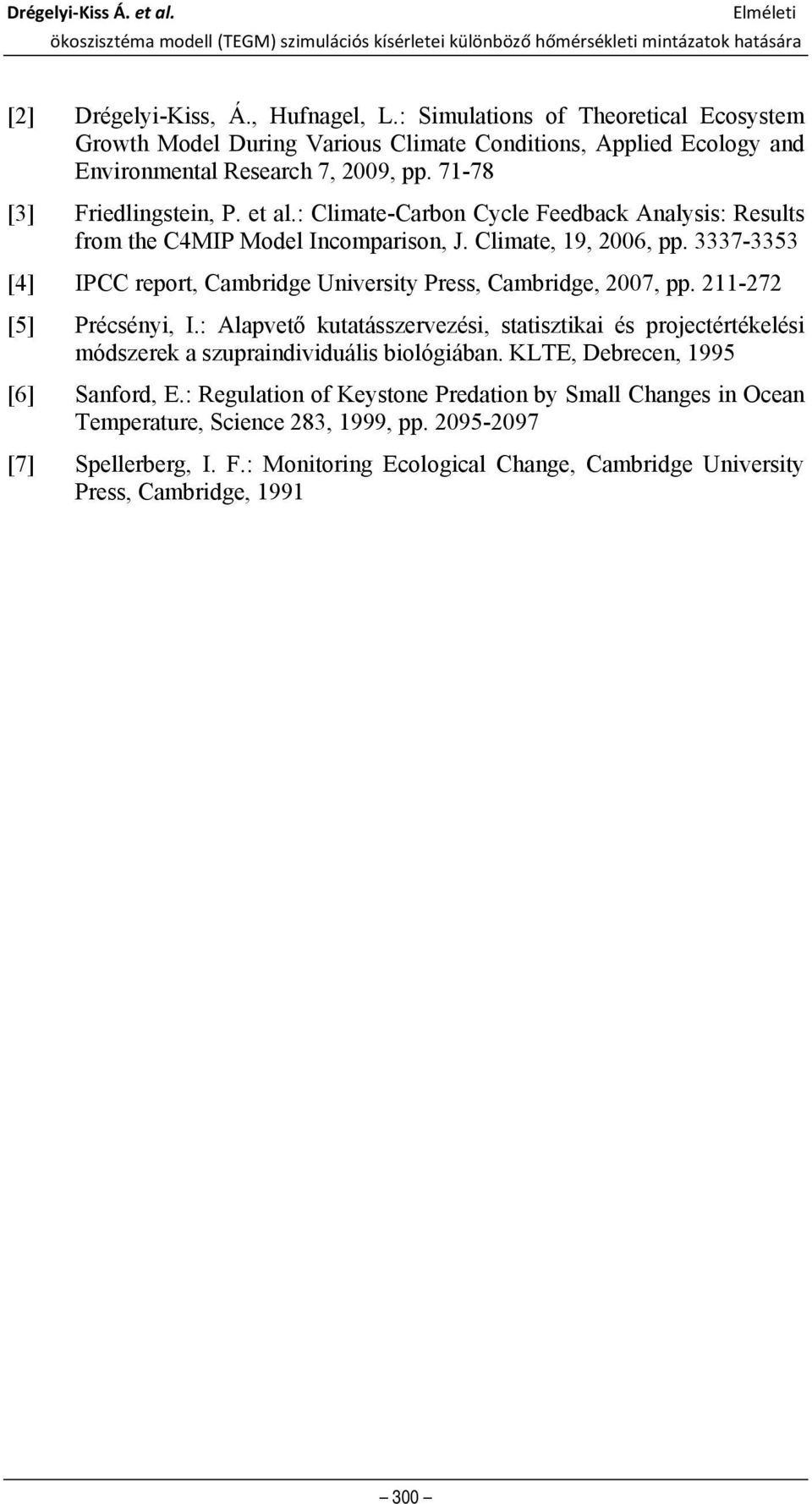 : Climate-Carbon Cycle Feedback Analysis: Results from the C4MIP Model Incomparison, J. Climate, 19, 2006, pp. 3337-3353 [4] IPCC report, Cambridge University Press, Cambridge, 2007, pp.