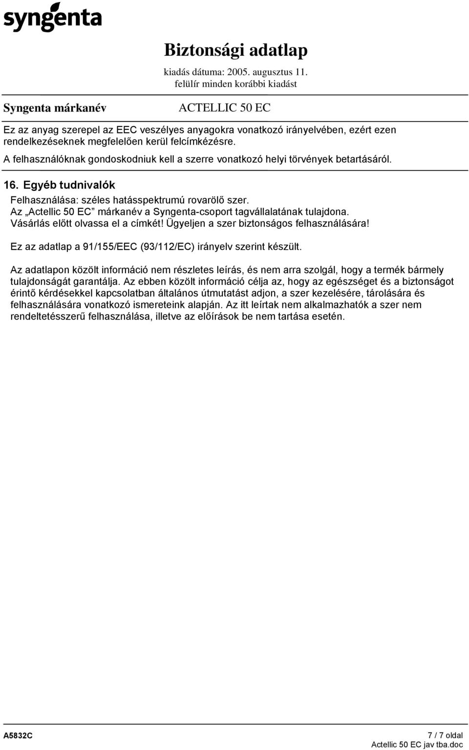 Az Actellic 50 EC márkanév a Syngenta-csoport tagvállalatának tulajdona. Vásárlás előtt olvassa el a címkét! Ügyeljen a szer biztonságos felhasználására!