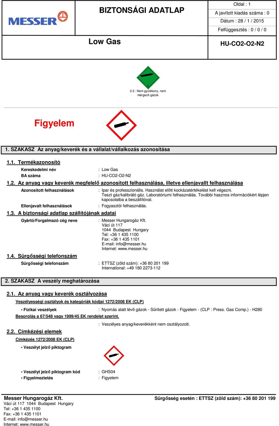 Laboratóriumi felhasználás. További hasznos információkért lépjen kapcsolatba a beszállítóval. : Fogyasztói felhasználás. : Messer Hungarogáz Kft.