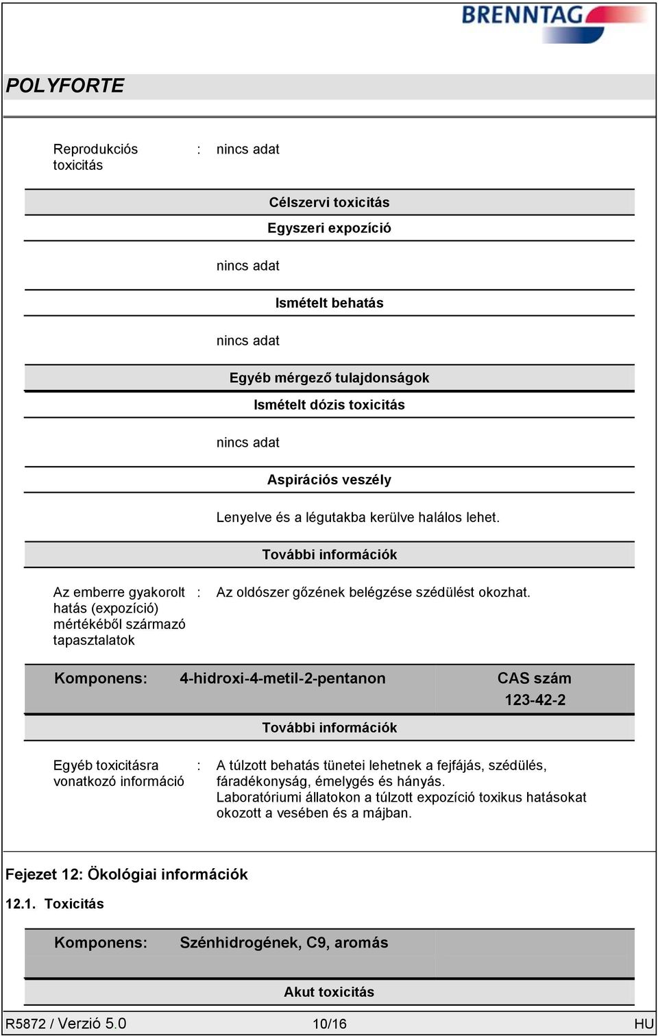 Komponens: 4-hidroxi-4-metil-2-pentanon CAS szám 123-42-2 További információk Egyéb toxicitásra vonatkozó információ : A túlzott behatás tünetei lehetnek a fejfájás, szédülés, fáradékonyság, émelygés