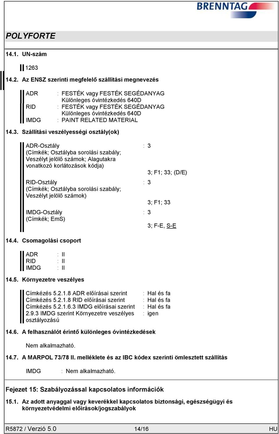 Az ENSZ szerinti megfelelő szállítási megnevezés ADR RID IMDG : FESTÉK vagy FESTÉK SEGÉDANYAG Különleges óvintézkedés 640D : FESTÉK vagy FESTÉK SEGÉDANYAG Különleges óvintézkedés 640D : PAINT RELATED