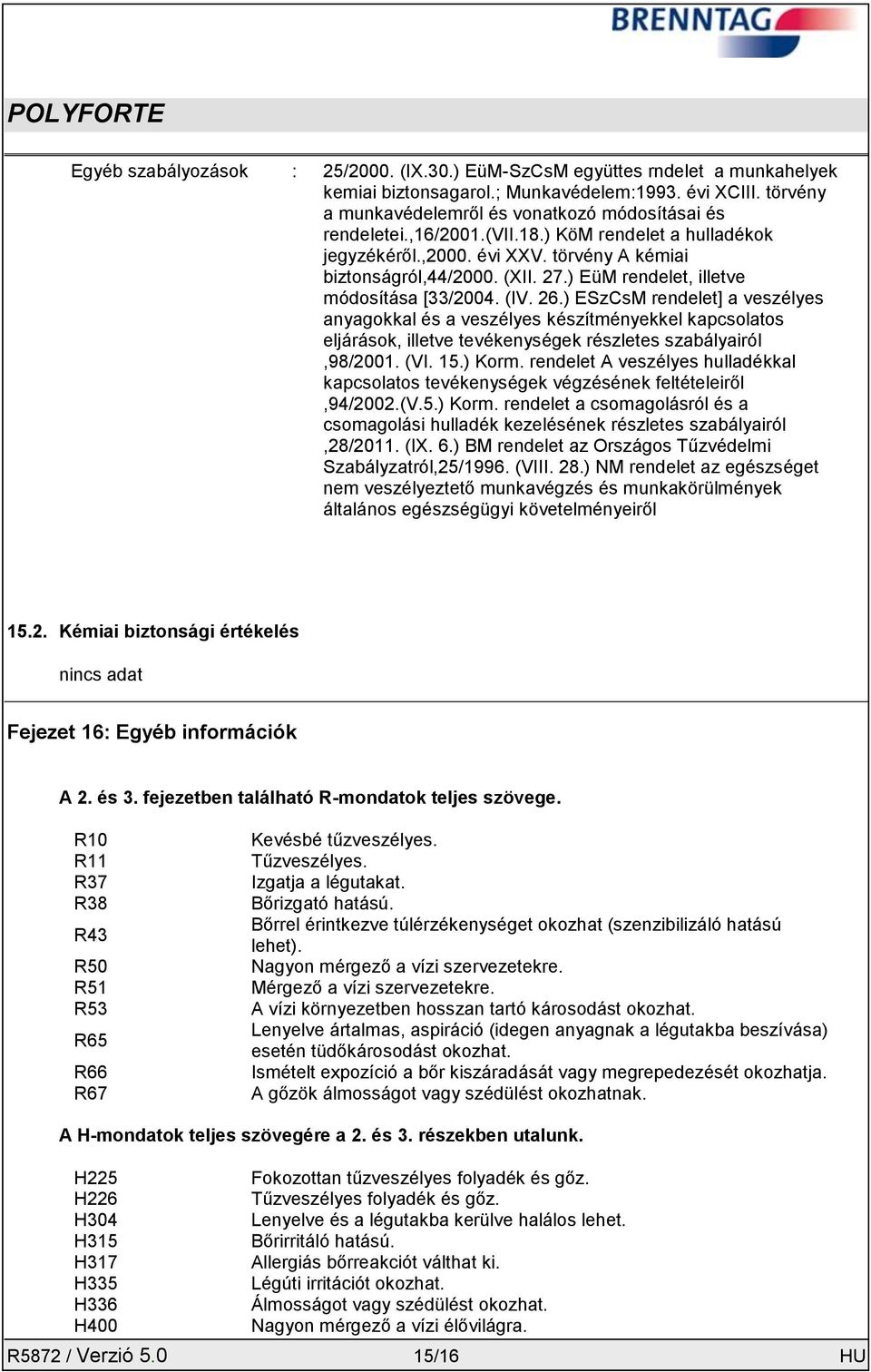 ) ESzCsM rendelet] a veszélyes anyagokkal és a veszélyes készítményekkel kapcsolatos eljárások, illetve tevékenységek részletes szabályairól,98/2001. (VI. 15.) Korm.