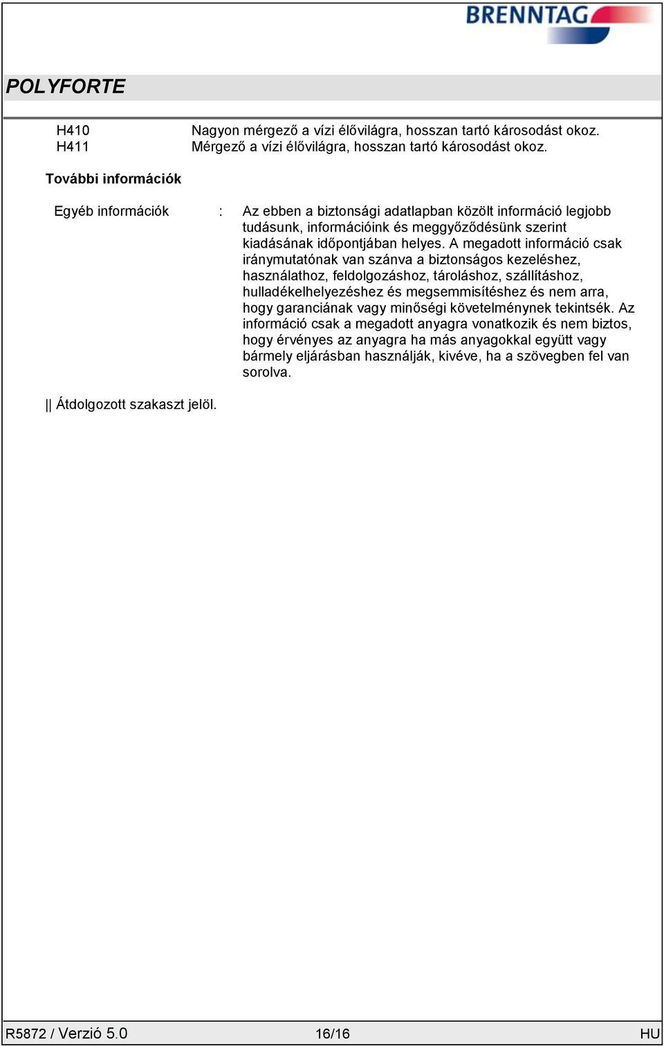 A megadott információ csak iránymutatónak van szánva a biztonságos kezeléshez, használathoz, feldolgozáshoz, tároláshoz, szállításhoz, hulladékelhelyezéshez és megsemmisítéshez és nem arra, hogy