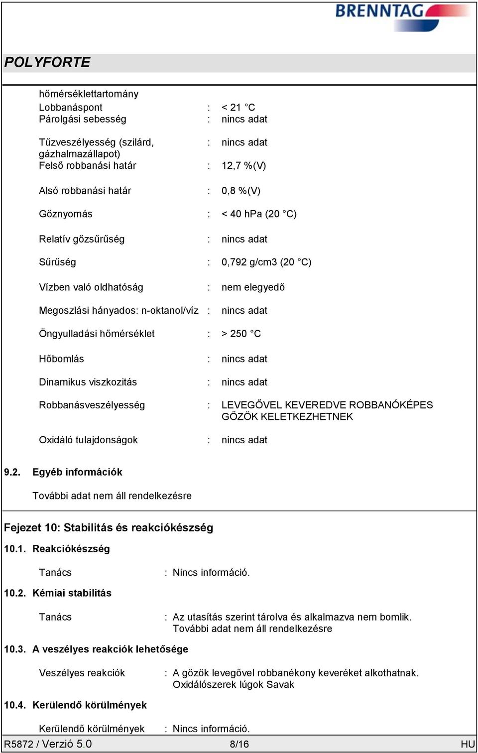 : > 250 C Hőbomlás : nincs adat Dinamikus viszkozitás : nincs adat Robbanásveszélyesség : LEVEGŐVEL KEVEREDVE ROBBANÓKÉPES GŐZÖK KELETKEZHETNEK Oxidáló tulajdonságok : nincs adat 9.2. Egyéb információk További adat nem áll rendelkezésre Fejezet 10: Stabilitás és reakciókészség 10.