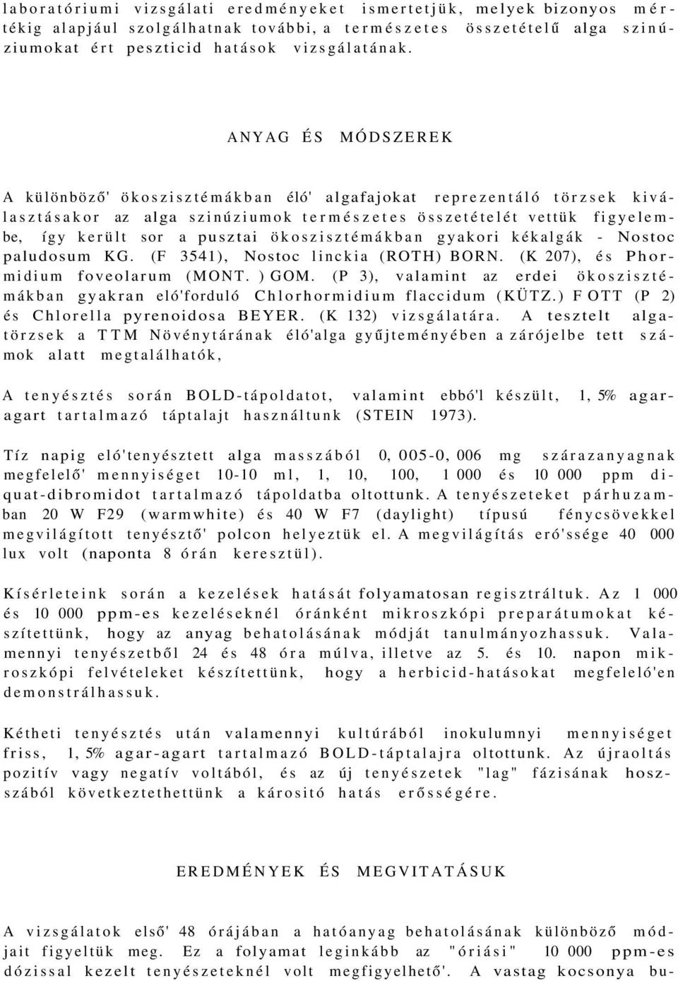 ökoszisztémákban gyakori kékalgák - Nostoc paludosum KG. (F 3541), Nostoc linckia (ROTH) BORN. (K 207), és Phormidium foveolarum (MONT. ) GOM.
