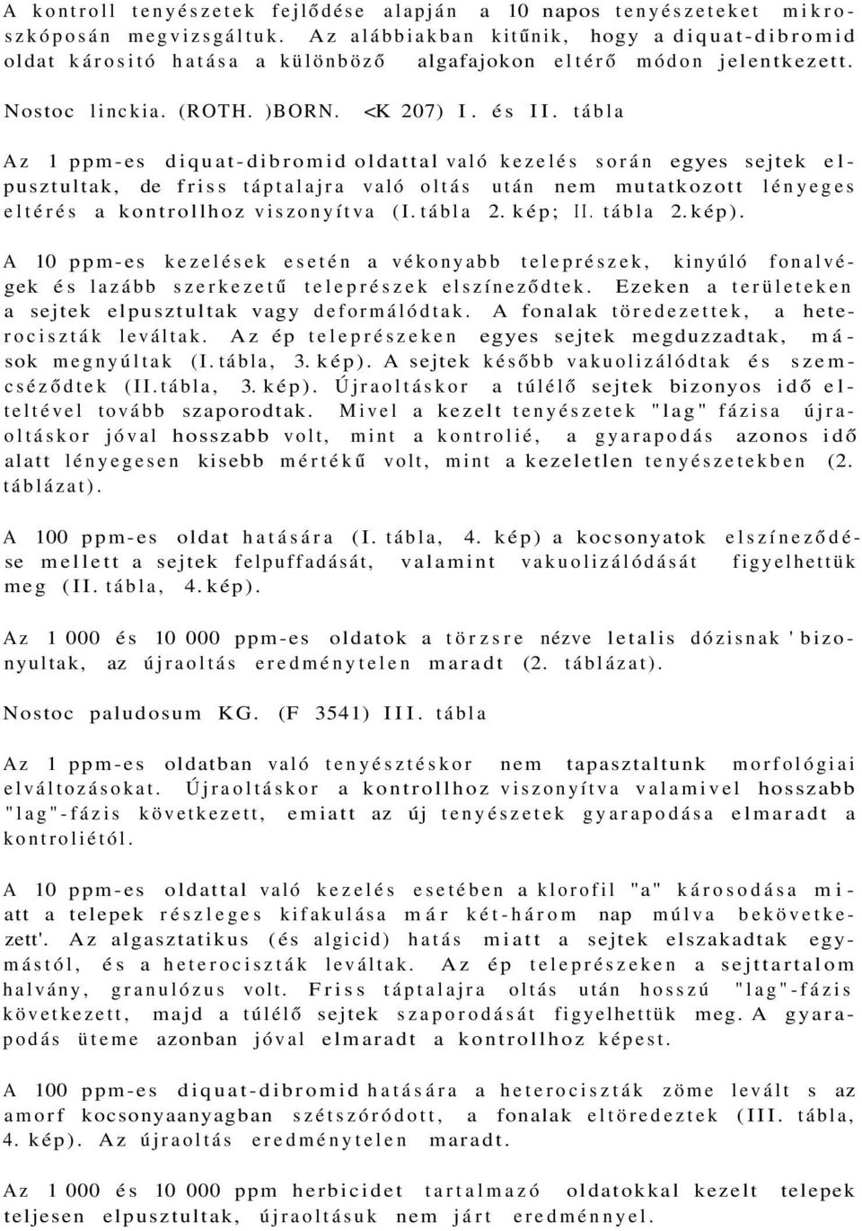 tábla Az 1 ppm-es diquat-dibromid oldattal való kezelés során egyes sejtek elpusztultak, de friss táptalajra való oltás után nem mutatkozott lényeges eltérés a kontrollhoz viszonyítva (I. tábla 2.