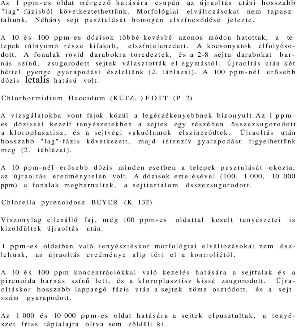 A fonalak rövid darabokra töredeztek, és a 2-8 sejtu darabokat barnás színű, zsugorodott sejtek választották el egymástól. Újraoltás után két héttel gyenge gyarapodást észleltünk (2. táblázat).