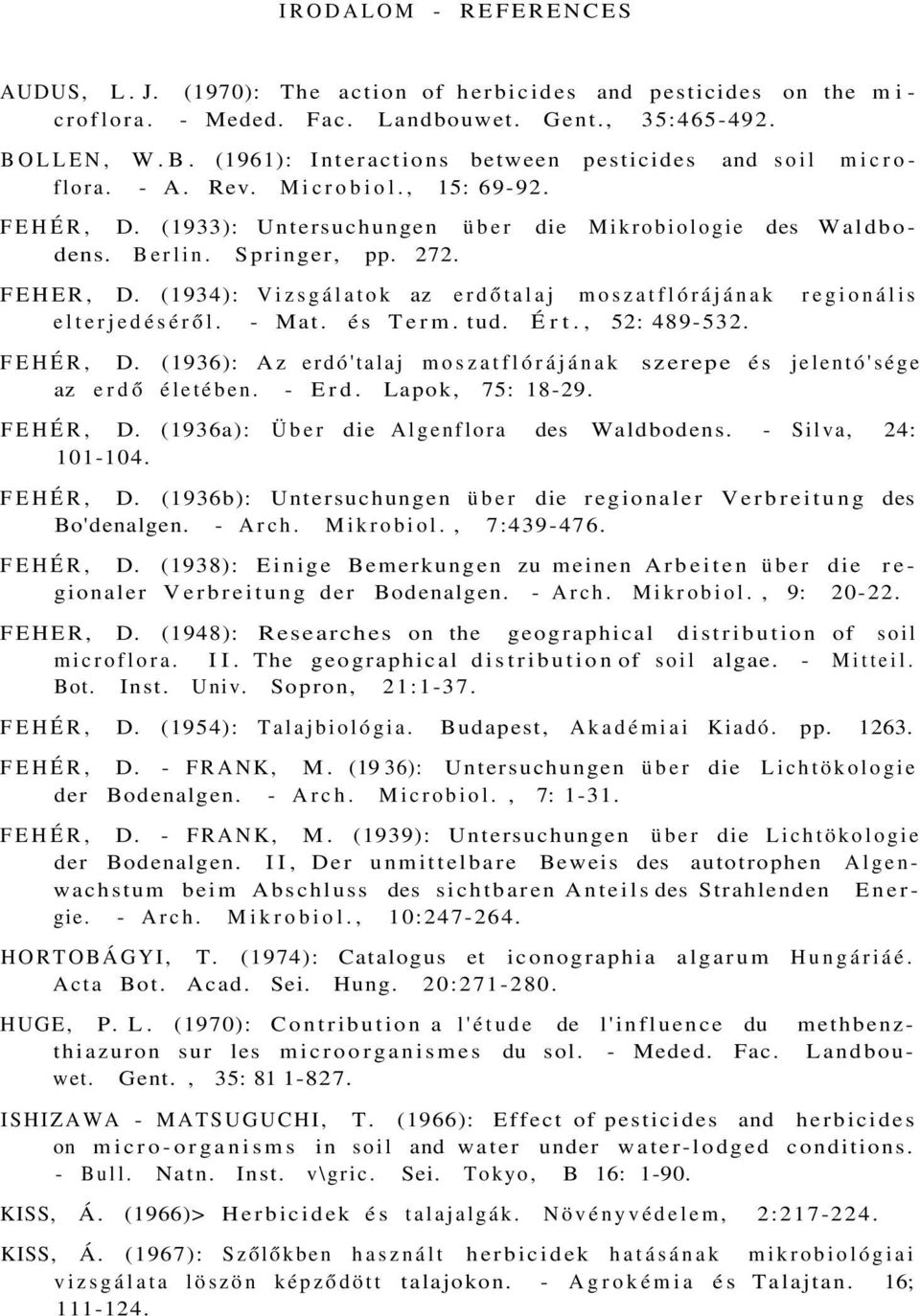 272. FEHER, D. (1934): Vizsgálatok az erdőtalaj moszatflórájának regionális elterjedéséről. - Mat. és Term. tud. Ért., 52: 489-532. FEHÉR, D.