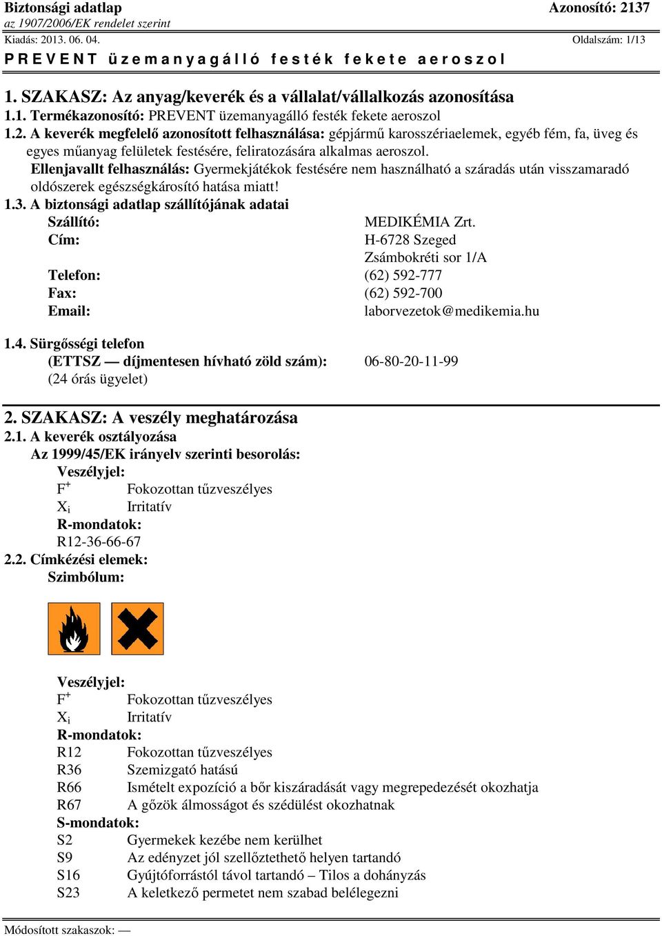 A biztonsági adatlap szállítójának adatai Szállító: MEDIKÉMIA Zrt. Cím: H-6728 Szeged Zsámbokréti sor 1/A Telefon: (62) 592-777 Fax: (62) 592-700 Email: laborvezetok@medikemia.hu 1.4.