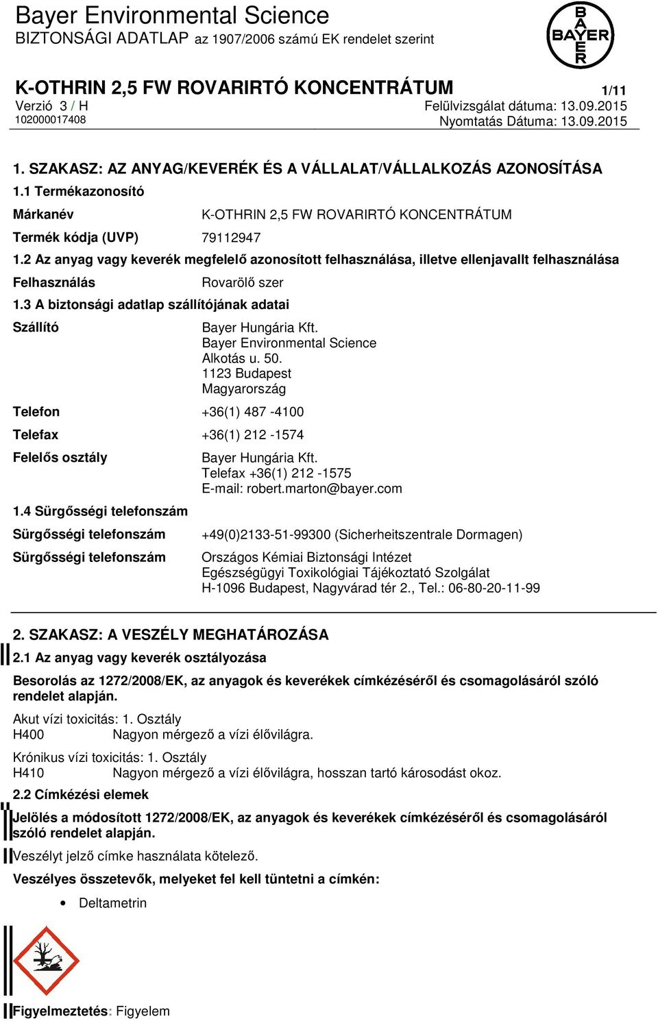 2 Az anyag vagy keverék megfelelő azonosított felhasználása, illetve ellenjavallt felhasználása Felhasználás Rovarölő szer 1.3 A biztonsági adatlap szállítójának adatai Szállító Bayer Hungária Kft.