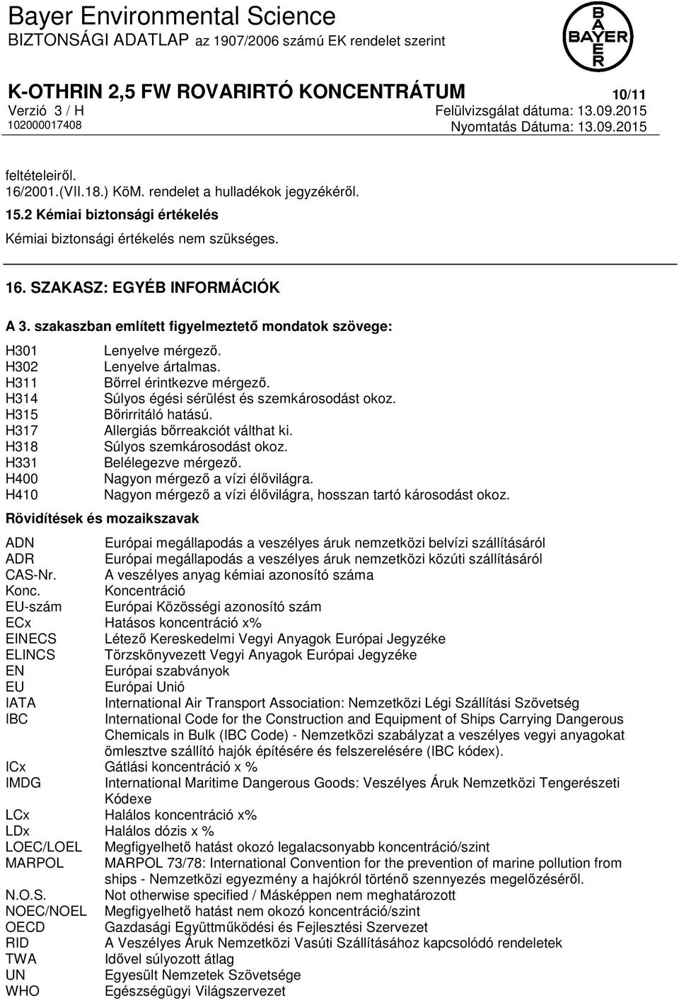 Súlyos égési sérülést és szemkárosodást okoz. Bőrirritáló hatású. Allergiás bőrreakciót válthat ki. Súlyos szemkárosodást okoz. Belélegezve mérgező. Nagyon mérgező a vízi élővilágra.