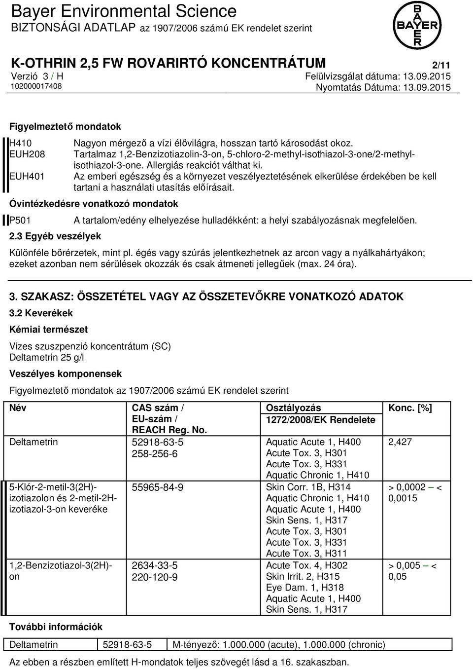 Az emberi egészség és a környezet veszélyeztetésének elkerülése érdekében be kell tartani a használati utasítás előírásait. Óvintézkedésre vonatkozó mondatok P501 2.