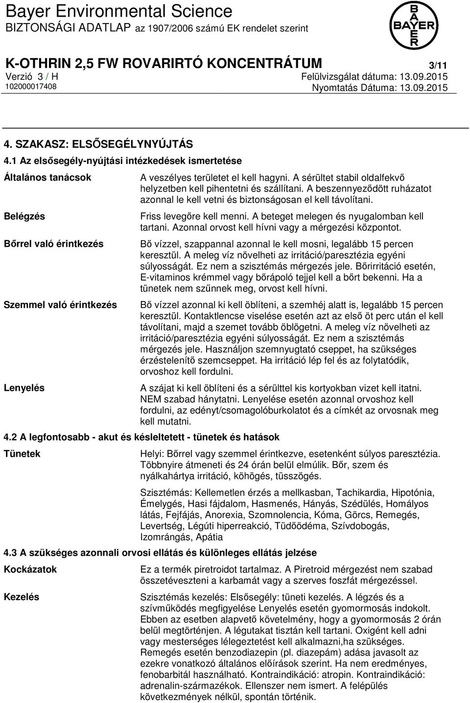 A sérültet stabil oldalfekvő helyzetben kell pihentetni és szállítani. A beszennyeződött ruházatot azonnal le kell vetni és biztonságosan el kell távolítani. Friss levegőre kell menni.