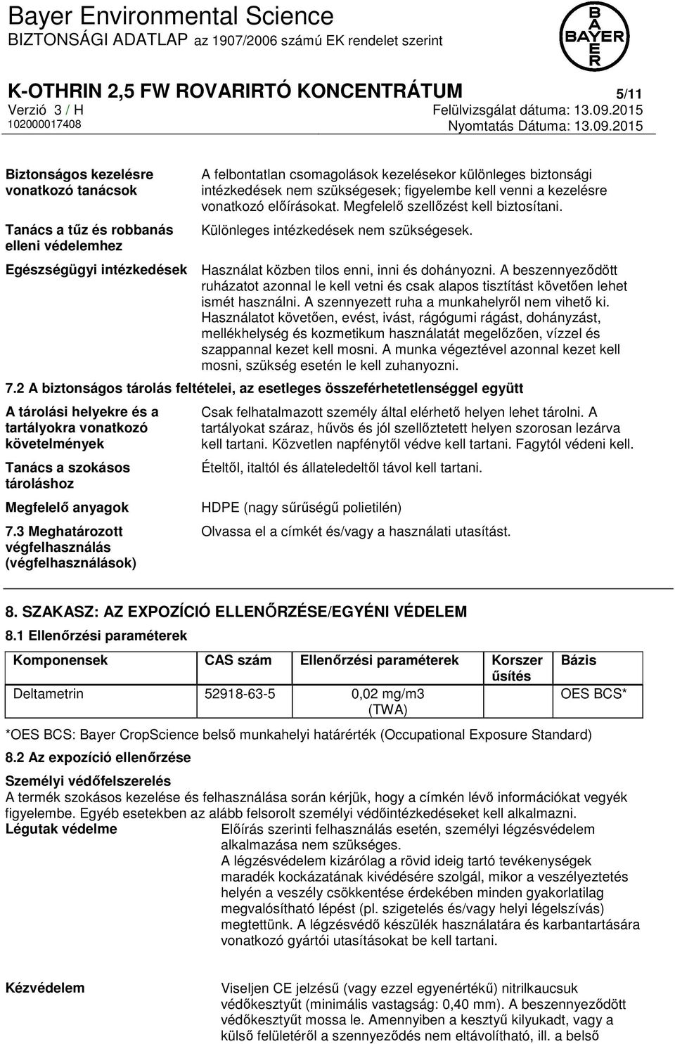 Egészségügyi intézkedések Használat közben tilos enni, inni és dohányozni. A beszennyeződött ruházatot azonnal le kell vetni és csak alapos tisztítást követően lehet ismét használni.